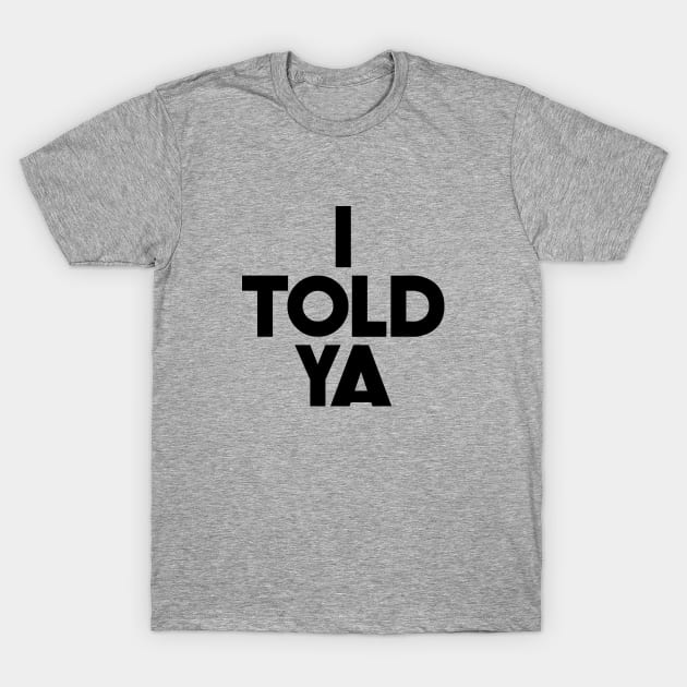 I Told Ya Statement Tee T-Shirt by Taou MA